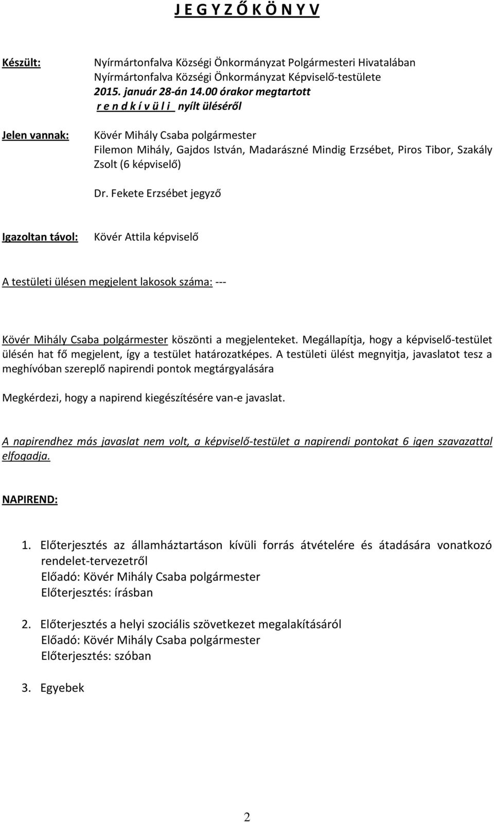 Fekete Erzsébet jegyző Igazoltan távol: Kövér Attila képviselő A testületi ülésen megjelent lakosok száma: --- Kövér Mihály Csaba polgármester köszönti a megjelenteket.