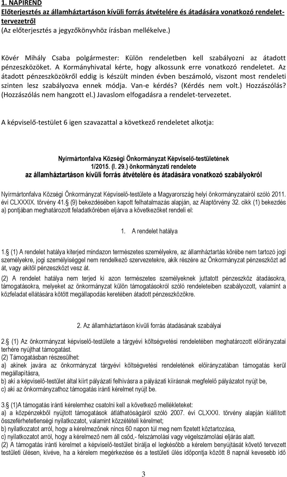 Az átadott pénzeszközökről eddig is készült minden évben beszámoló, viszont most rendeleti szinten lesz szabályozva ennek módja. Van-e kérdés? (Kérdés nem volt.) Hozzászólás?