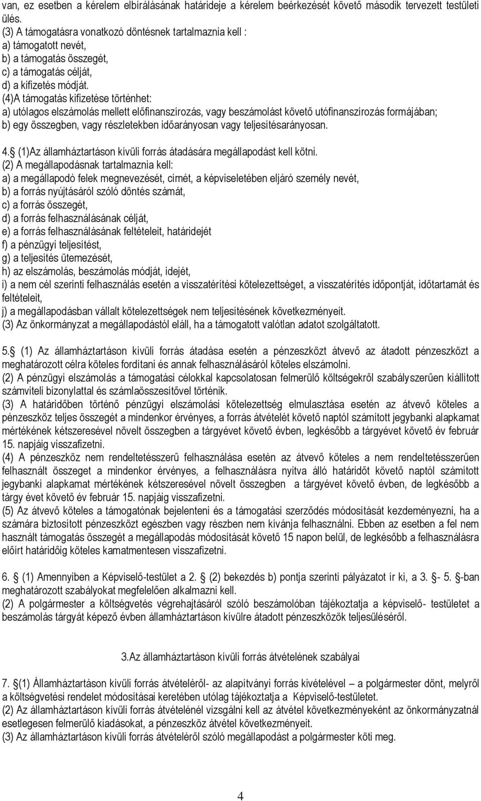 (4)A támogatás kifizetése történhet: a) utólagos elszámolás mellett előfinanszírozás, vagy beszámolást követő utófinanszírozás formájában; b) egy összegben, vagy részletekben időarányosan vagy