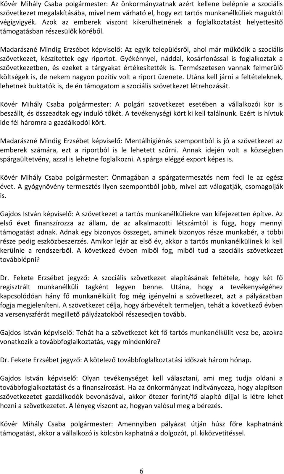 Madarászné Mindig Erzsébet képviselő: Az egyik településről, ahol már működik a szociális szövetkezet, készítettek egy riportot.