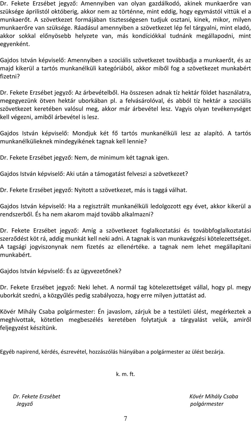 Ráadásul amennyiben a szövetkezet lép fel tárgyalni, mint eladó, akkor sokkal előnyösebb helyzete van, más kondíciókkal tudnánk megállapodni, mint egyenként.