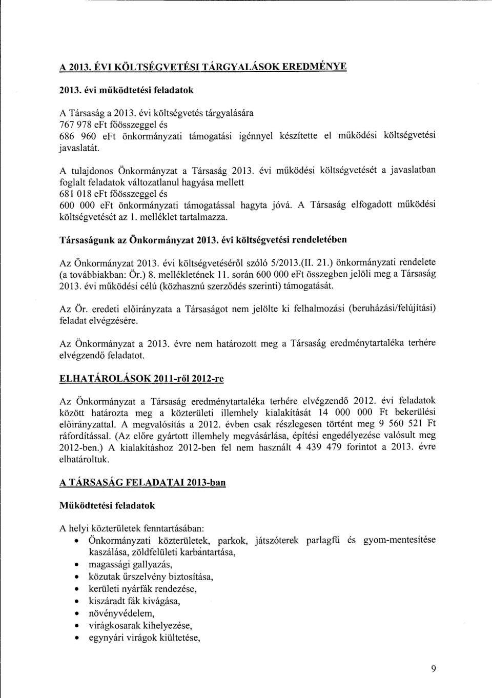 évi működési költségvetését a javaslatban fglalt feladatk váltzatlanul hagyása mellett 681 O 18 e Ft főösszeggel és 600 OOO eft önkrmányzati támgatással hagyta jóvá.