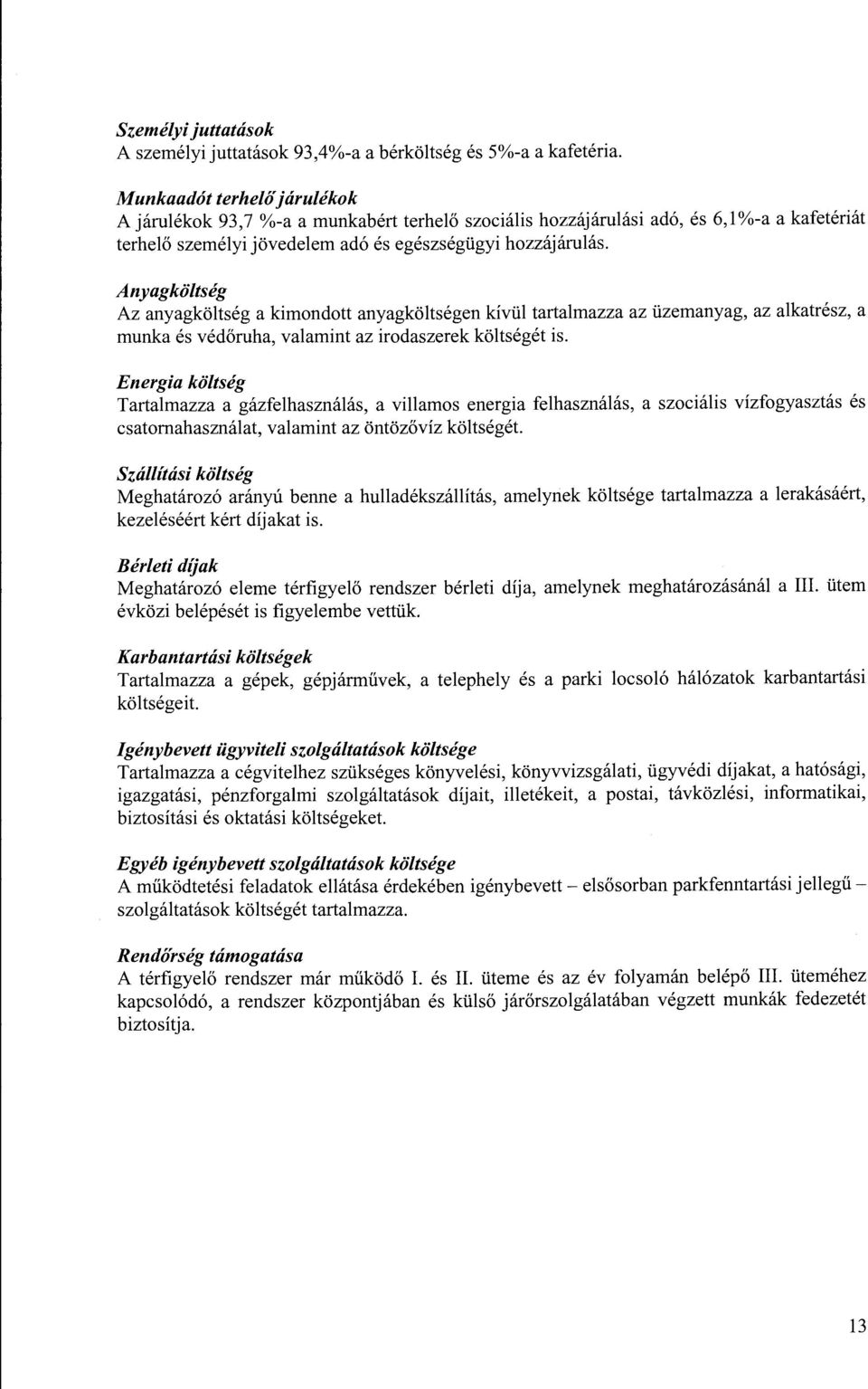 Anyagköltség Az anyagköltség a kimndtt anyagköltségen kívül tartalmazza az üzemanyag, az alkatrész, a rnunka és védőruha, valarnint az irdaszerek költségét is.