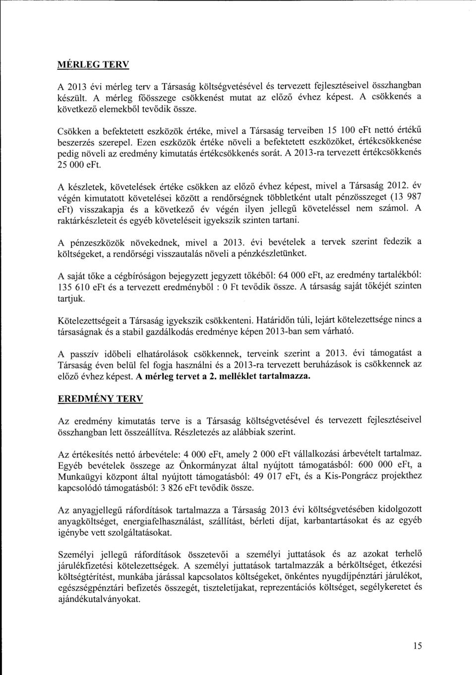 Ezen eszközök értéke növeli a befektetett eszközöket, értékcsökkenése pedig növeli az eredmény kimutatás értékcsökkenés srát. A 2013-ra tervezett értékcsökkenés 25 OOO eft.