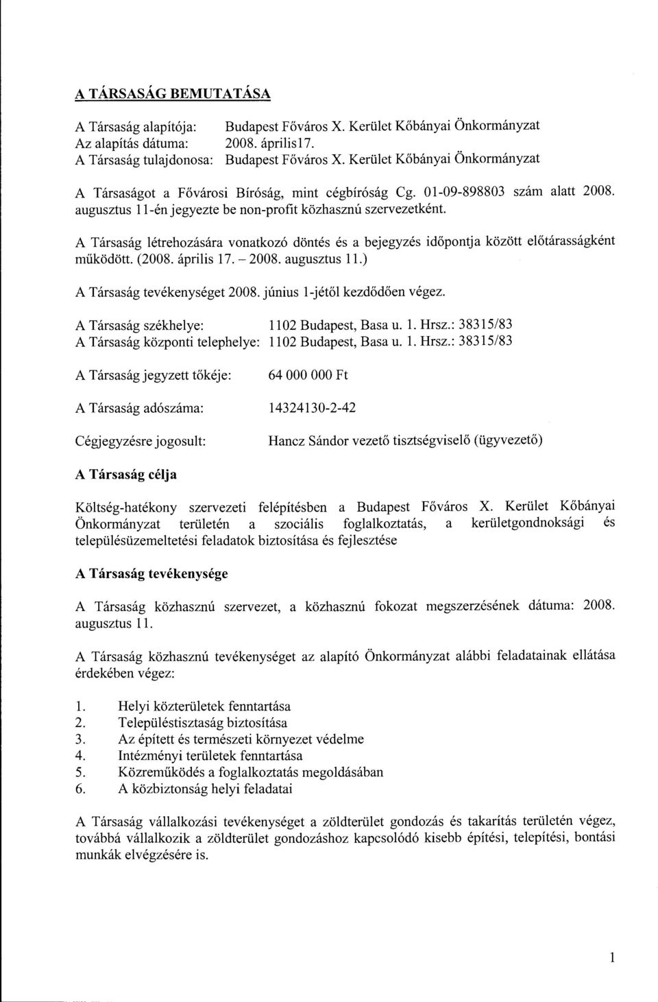 A Társaság létrehzására vnatkzó döntés és a bejegyzés időpntja között előtárasságként működött. (2008. április 17. - 2008. augusztus ll.) A Társaság tevékenységet 2008. június l-jétől kezdődően végez.