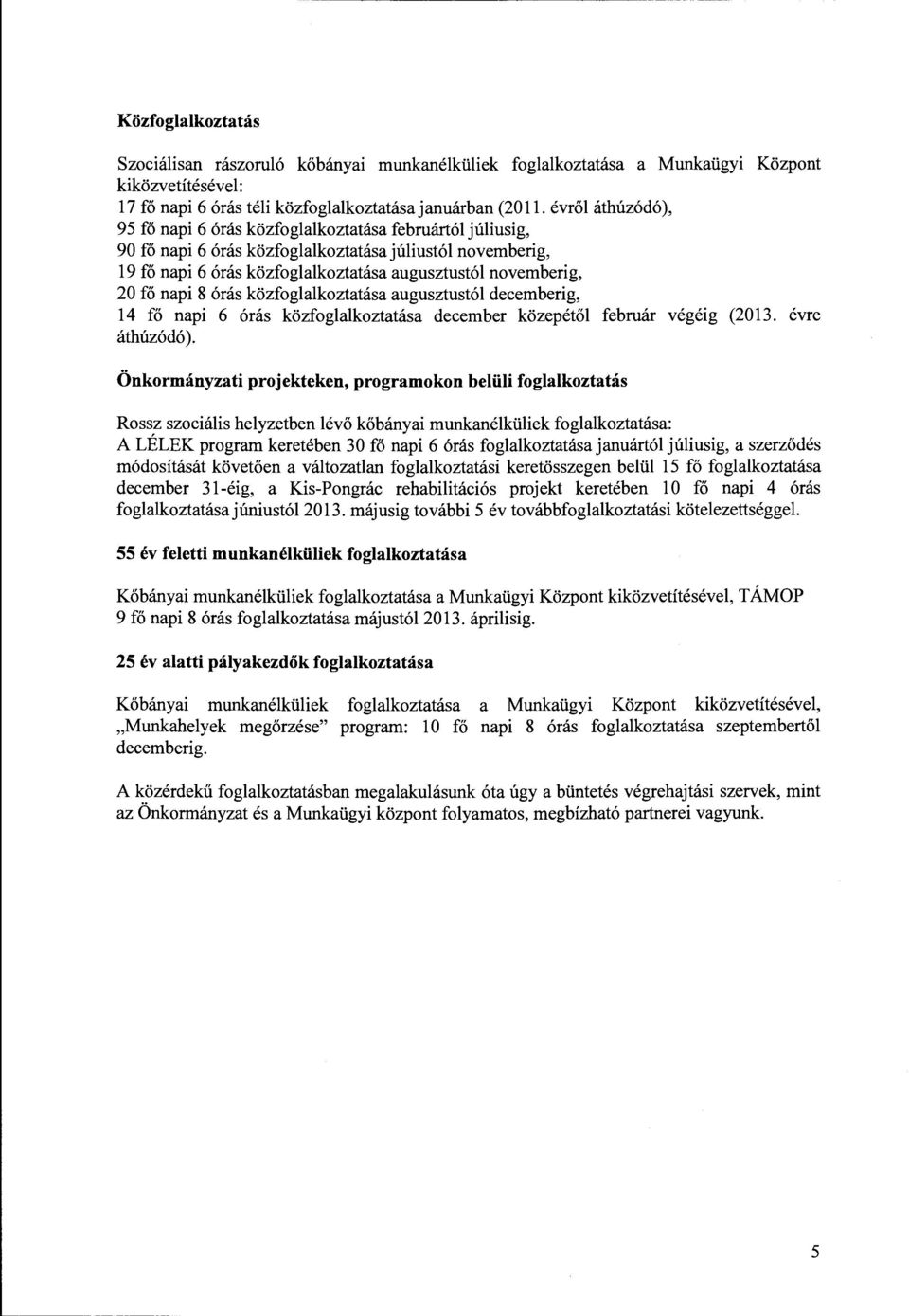 8 órás közfglalkztatása augusztustól decemberig, 14 fő napi 6 órás közfglalkztatása december közepétől február végéig (2013. évre áthúzódó).