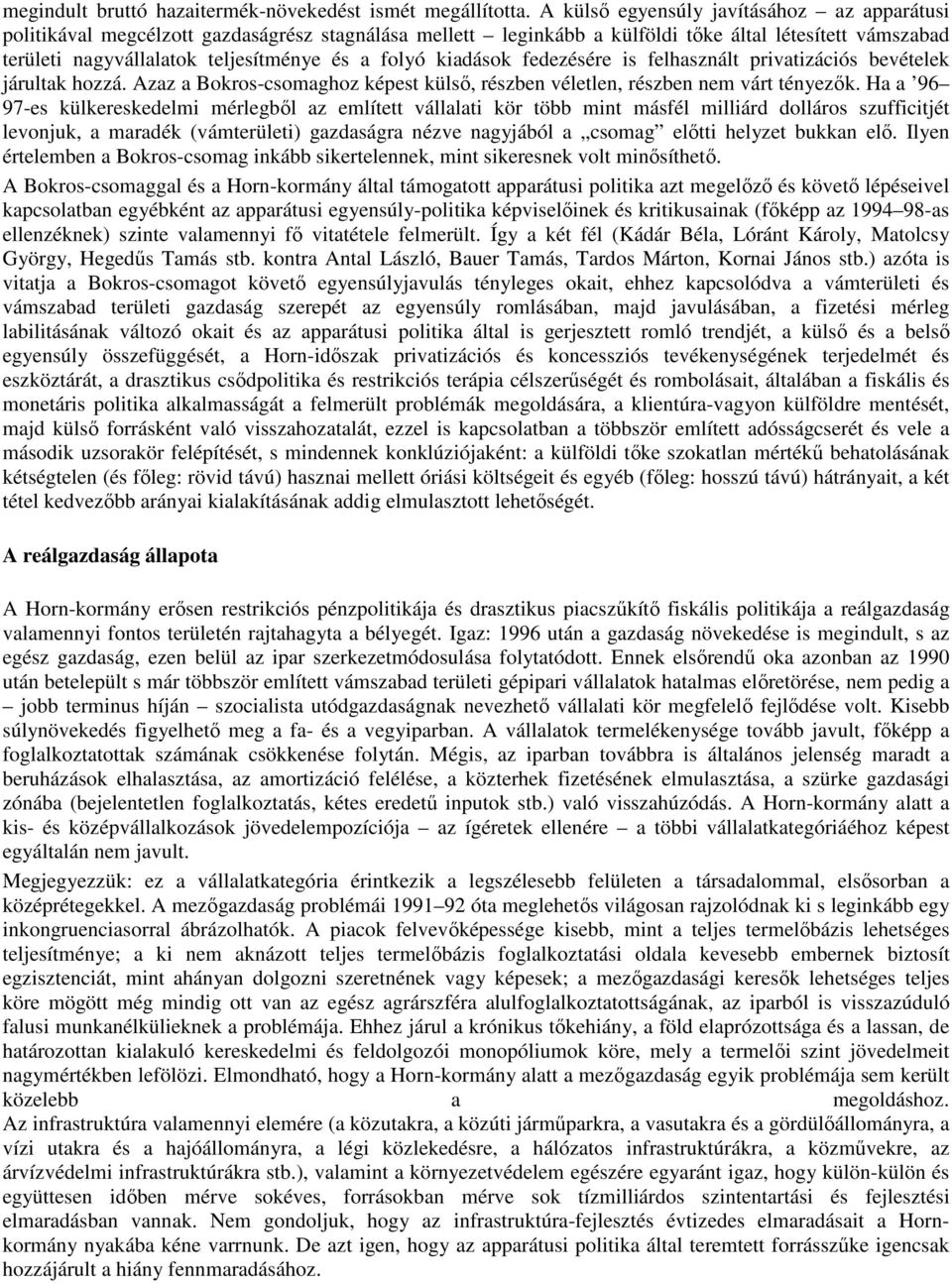 folyó kiadások fedezésére is felhasznált privatizációs bevételek járultak hozzá. Azaz a Bokros-csomaghoz képest külsı, részben véletlen, részben nem várt tényezık.