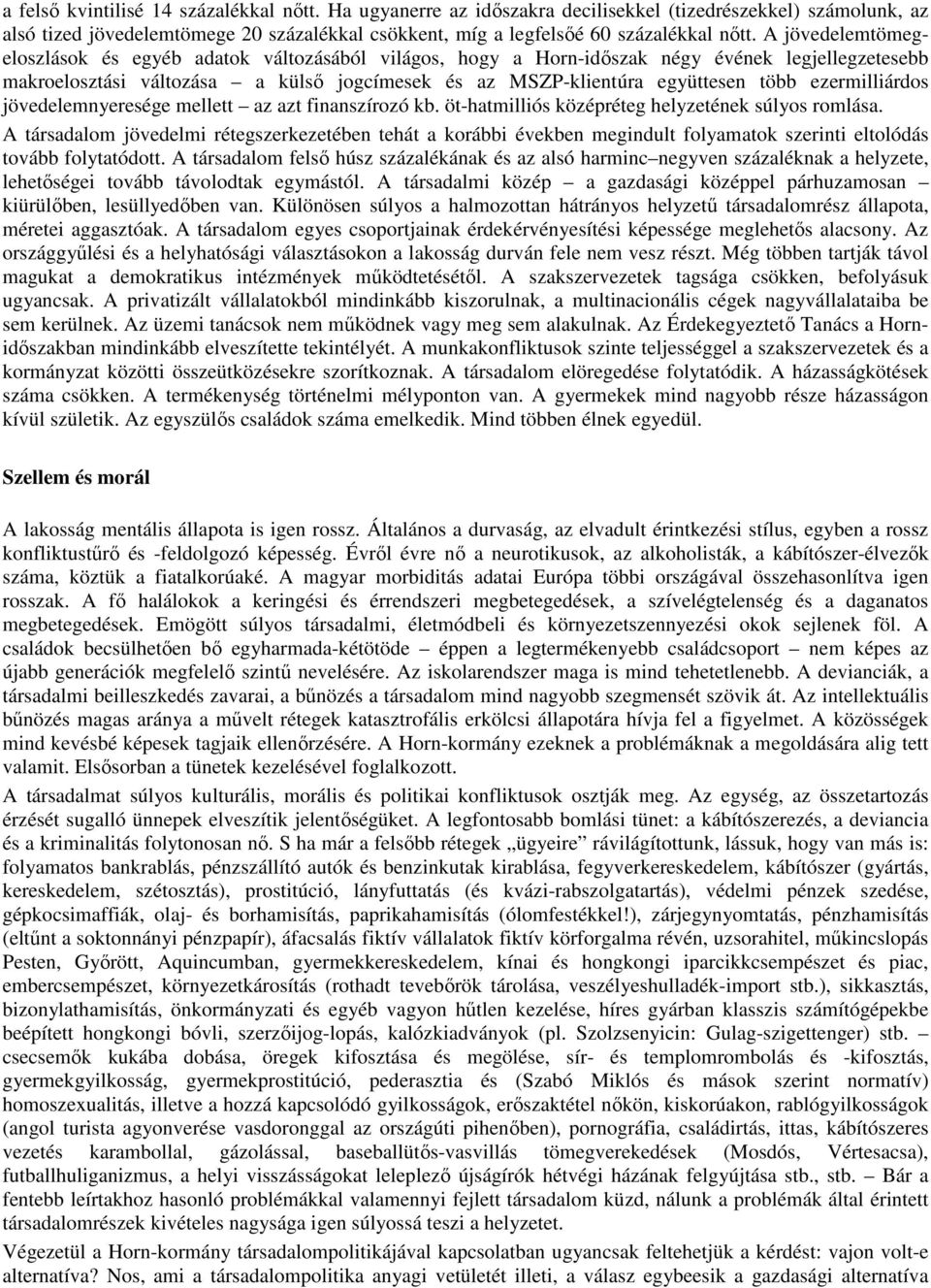 ezermilliárdos jövedelemnyeresége mellett az azt finanszírozó kb. öt-hatmilliós középréteg helyzetének súlyos romlása.