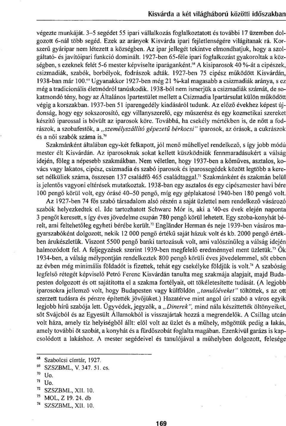 1927-ben 65-féle ipari foglalkozást gyakoroltak a községben, s ezeknek felét 5-6 mester képviselte iparáganként. 68 A kisiparosok 40 %-át a cipészek, csizmadiák, szabók, borbélyok, fodrászok adták.