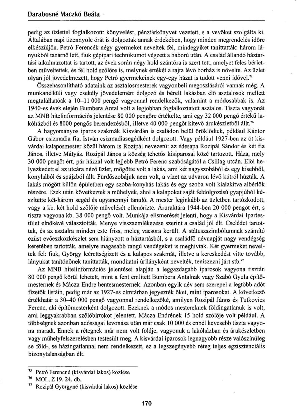 A család állandó háztartási alkalmazottat is tartott, az évek során négy hold szántóra is szert tett, amelyet feles bérletben müveitettek, és fél hold szőlőre is, melynek értékét a rajta lévő borház