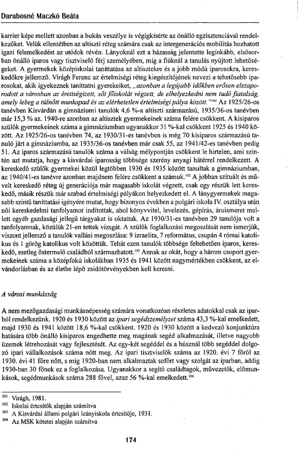 Lányoknál ezt a házasság jelentette leginkább, elsősorban önálló iparos vagy tisztviselő férj személyében, míg a fiúknál a tanulás nyújtott lehetőségeket.