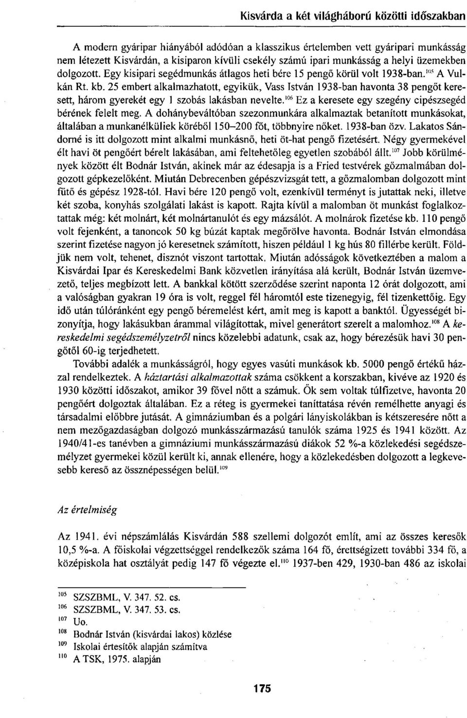 25 embert alkalmazhatott, egyikük, Vass István 1938-ban havonta 38 pengőt keresett, három gyerekét egy 1 szobás lakásban nevelte. 106 Ez a keresete egy szegény cipészsegéd bérének felelt meg.