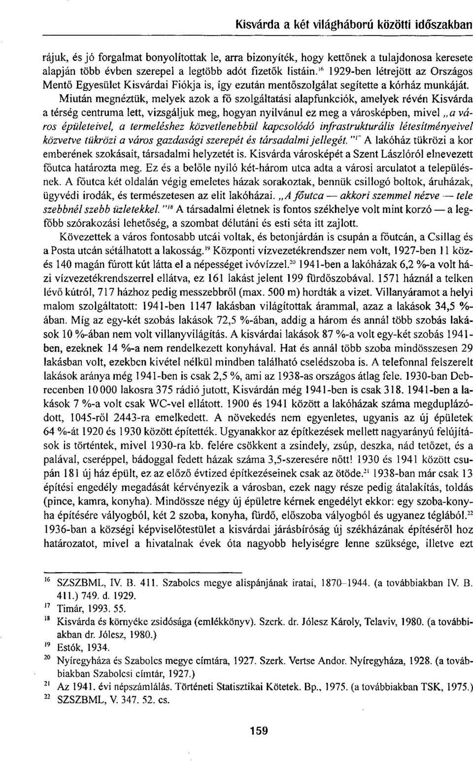 Miután megnéztük, melyek azok a fő szolgáltatási alapfunkciók, amelyek révén Kisvárda a térség centruma lett, vizsgáljuk meg, hogyan nyilvánul ez meg a városképben, mivel a város épületeivel, a