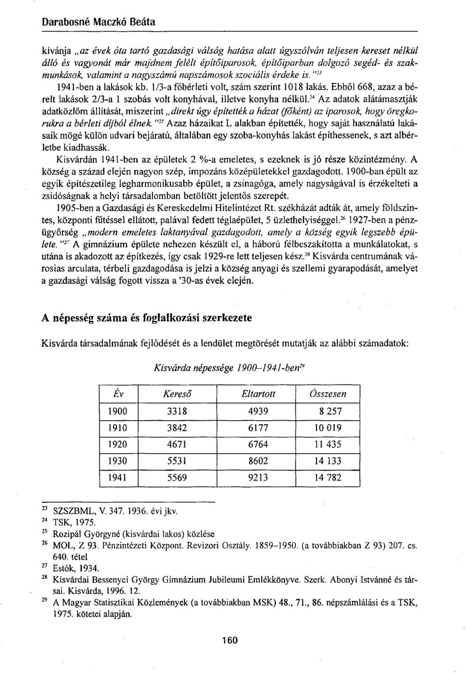 Ebből 668, azaz a bérelt lakások 2/3-a 1 szobás volt konyhával, illetve konyha nélkül.