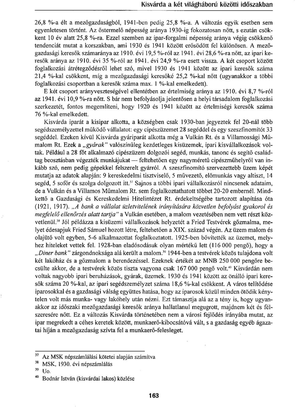 Ezzel szemben az ipar-forgalmi népesség aránya végig csökkenő tendenciát mutat a korszakban, ami 1930 és 1941 között erősödött fel különösen. A mezőgazdasági keresők számaránya az 1910.