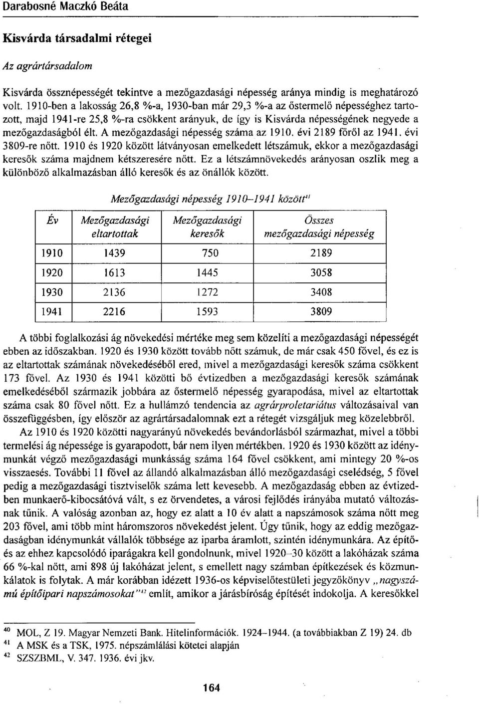 A mezőgazdasági népesség száma az 1910. évi 2189 főről az 1941. évi 3809-re nőtt. 1910 és 1920 között látványosan emelkedett létszámuk, ekkor a mezőgazdasági keresők száma majdnem kétszeresére nőtt.