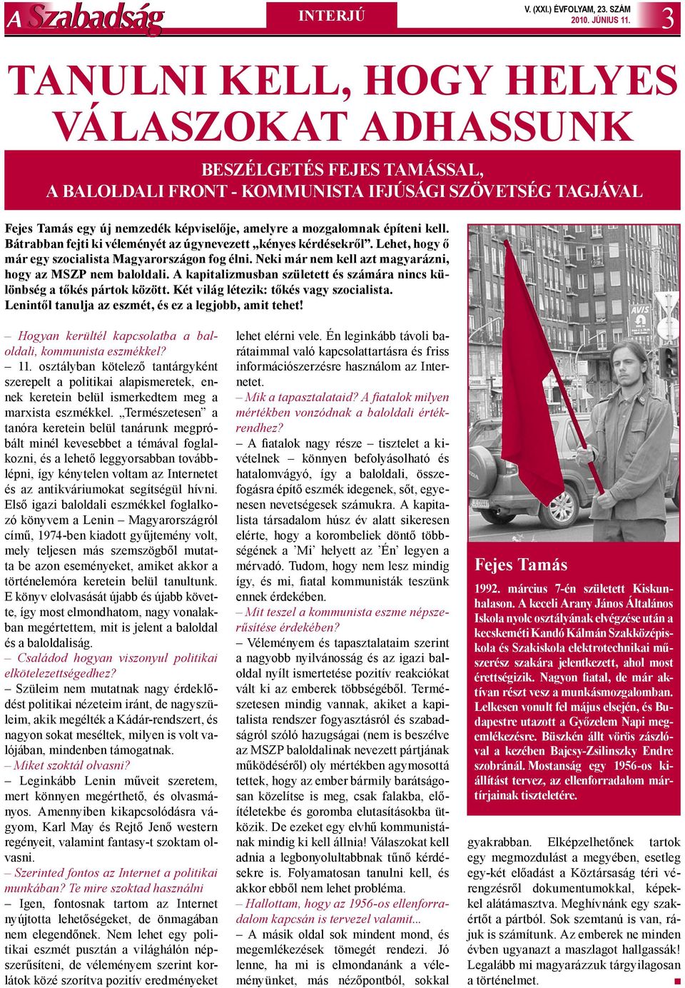 Neki már nem kell azt magyarázni, hogy az MSZP nem baloldali. A kapitalizmusban született és számára nincs különbség a tőkés pártok között. Két világ létezik: tőkés vagy szocialista.