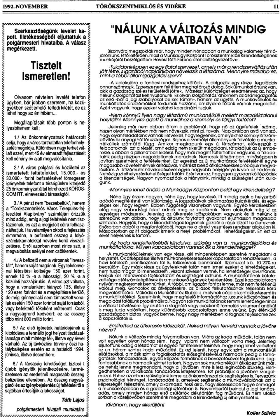 ..! Megállapításait több ponton is he- lyesbítenem kell: 1./ Az önkormányzatnak határozott ; célja, hogy a város tarthatatlan telefonhely- I zetét megoldja.