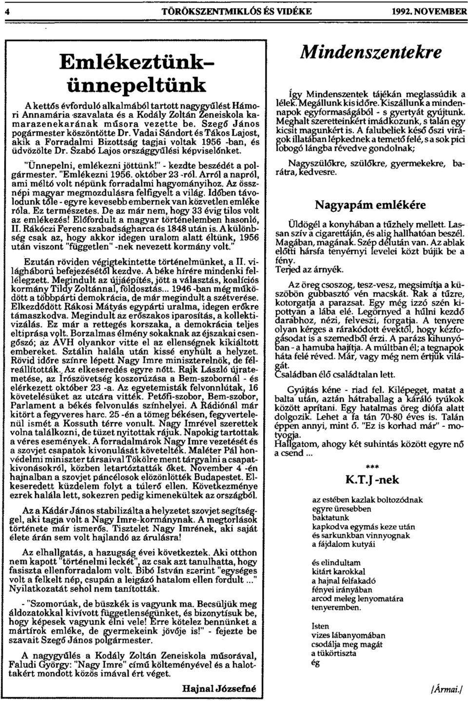 Szegő János pogármester köszöntötte Dr. Vadai Sándort és Tákos Lajost, akik a Forradalmi Bizottság tagjai voltak 1956 -ban, és üdvözölte Dr. Szabó Lajos országgyűlési képviselőnket.