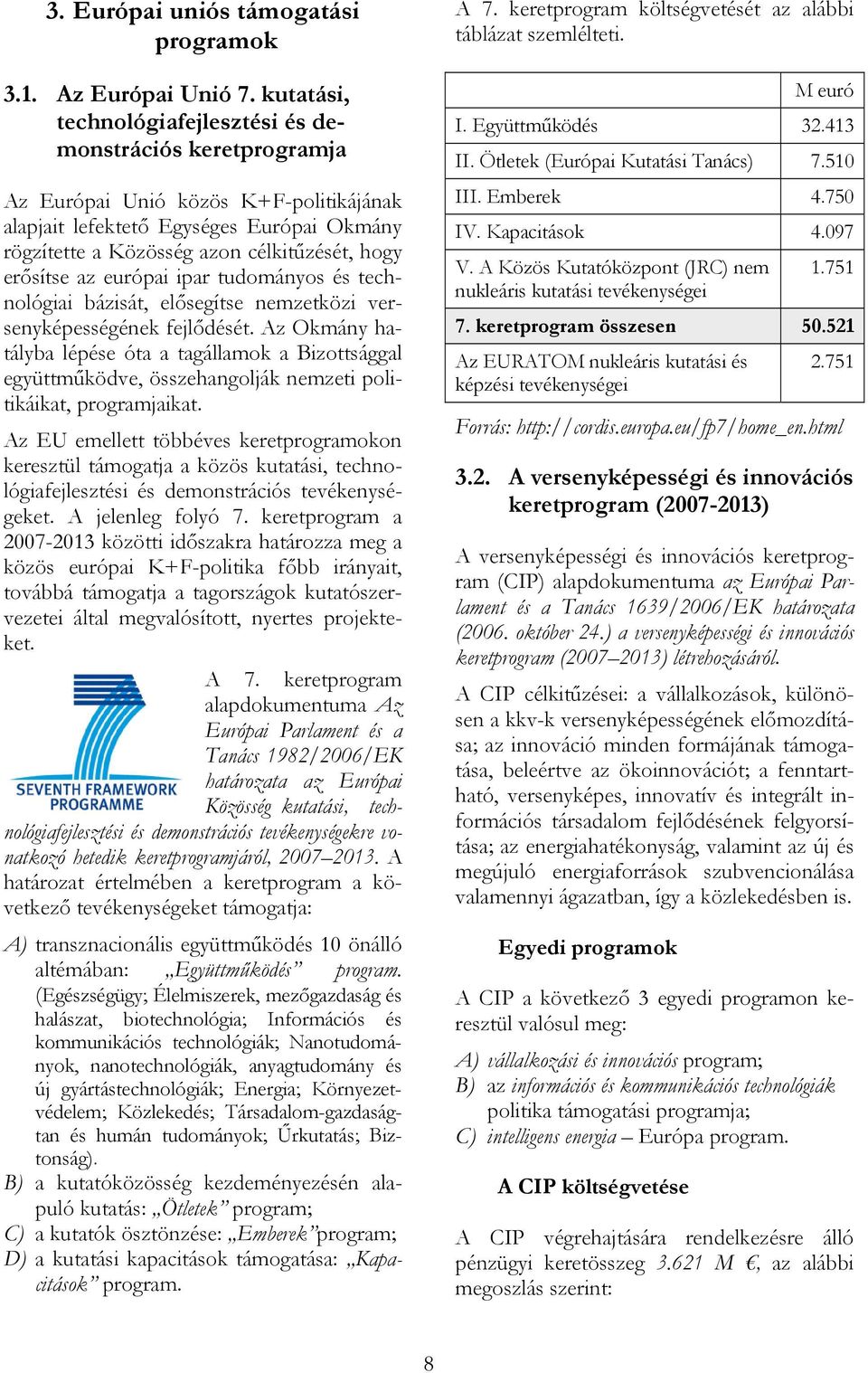 erősítse az európai ipar tudományos és technológiai bázisát, elősegítse nemzetközi versenyképességének fejlődését.