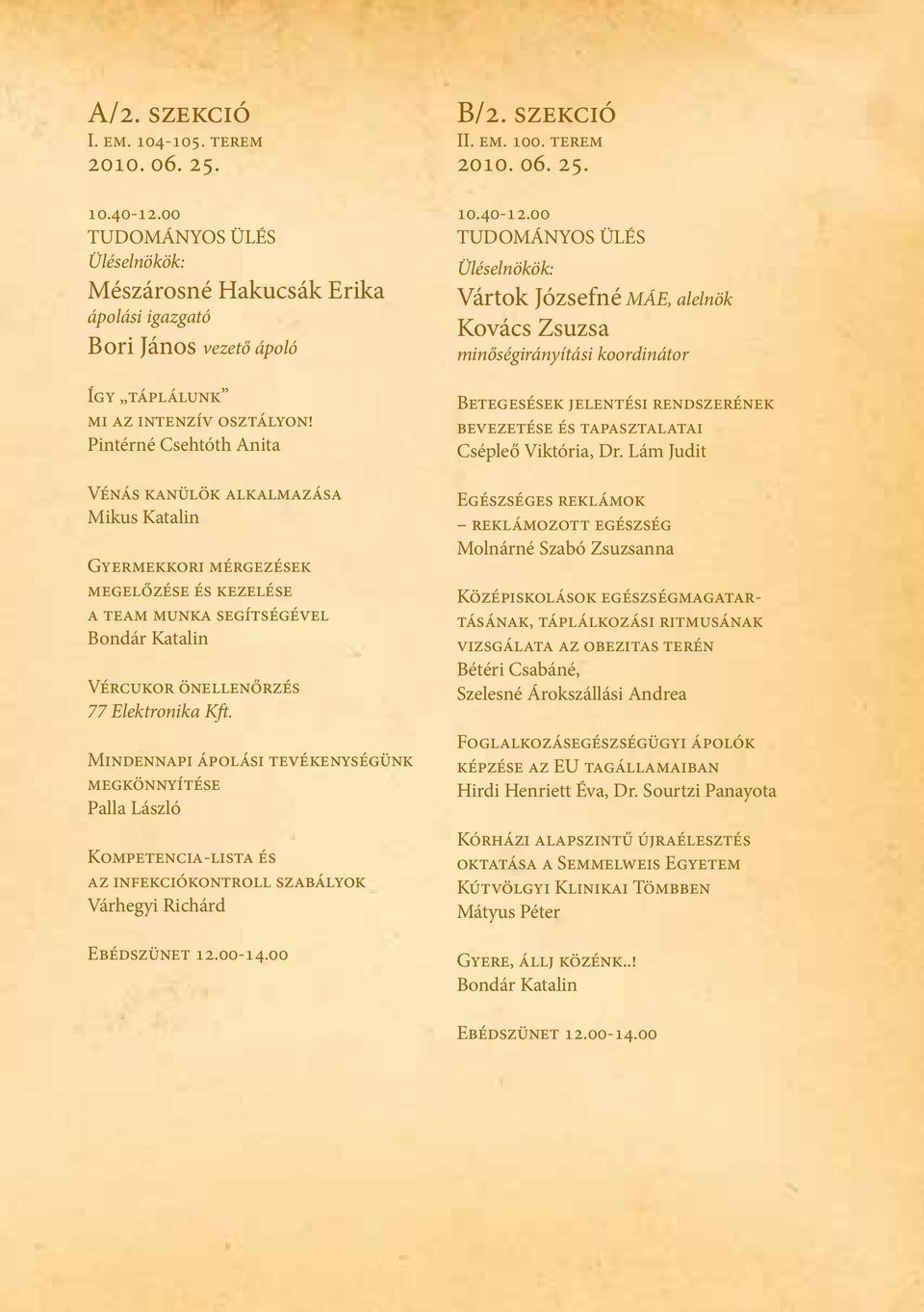 Mindennapi ápolási tevékenységünk megkönnyítése Palla László Kompetencia-lista és az infekciókontroll szabályok Várhegyi Richárd Ebédszünet 12.00-14.00 B/2. szekció II. em. 100. terem 2010. 06. 25.