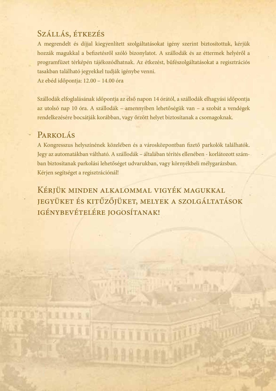 00 14.00 óra Szállodák elfoglalásának időpontja az első napon 14 órától, a szállodák elhagyási időpontja az utolsó nap 10 óra.