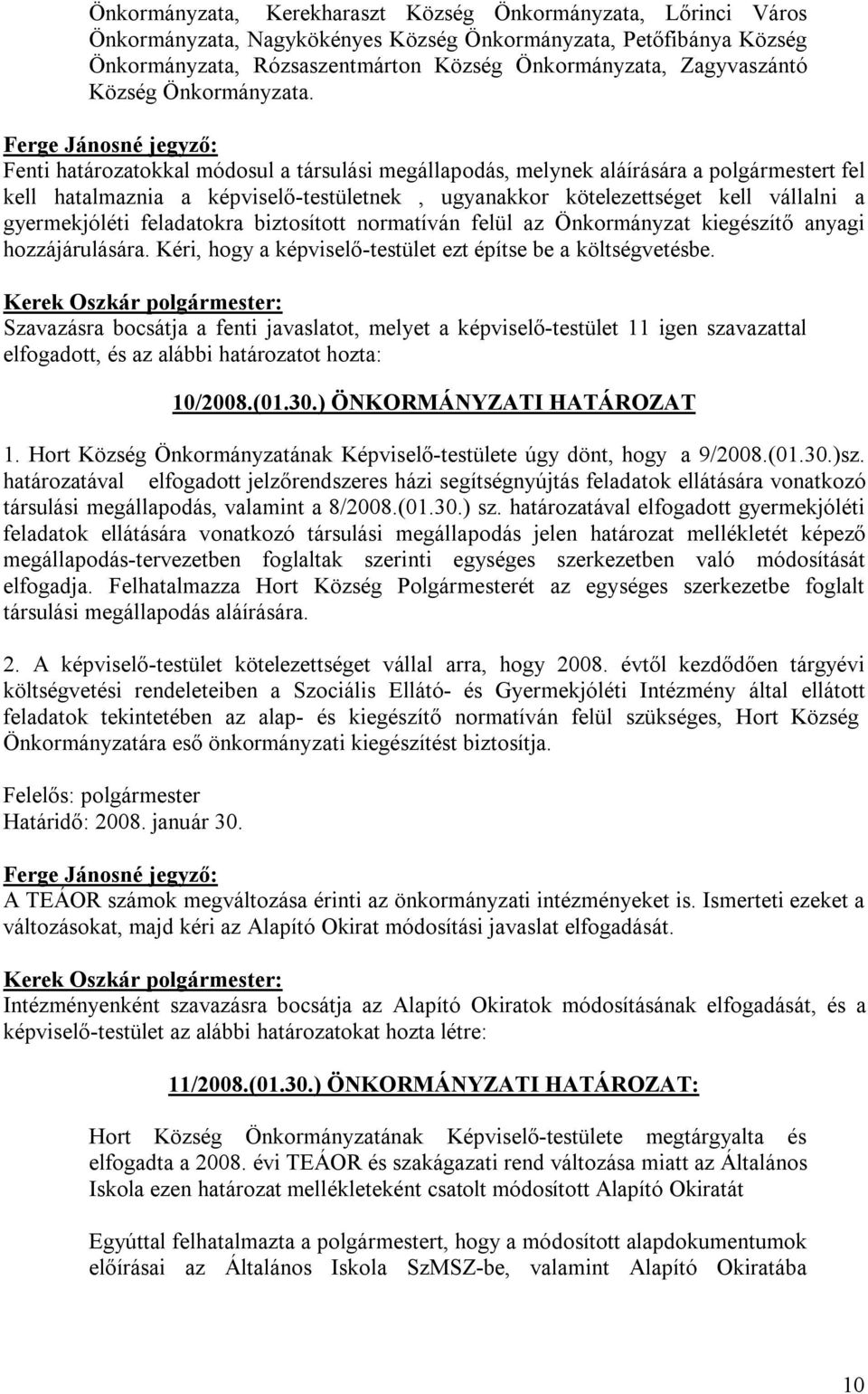 Ferge Jánosné jegyző: Fenti határozatokkal módosul a társulási megállapodás, melynek aláírására a polgármestert fel kell hatalmaznia a képviselő-testületnek, ugyanakkor kötelezettséget kell vállalni