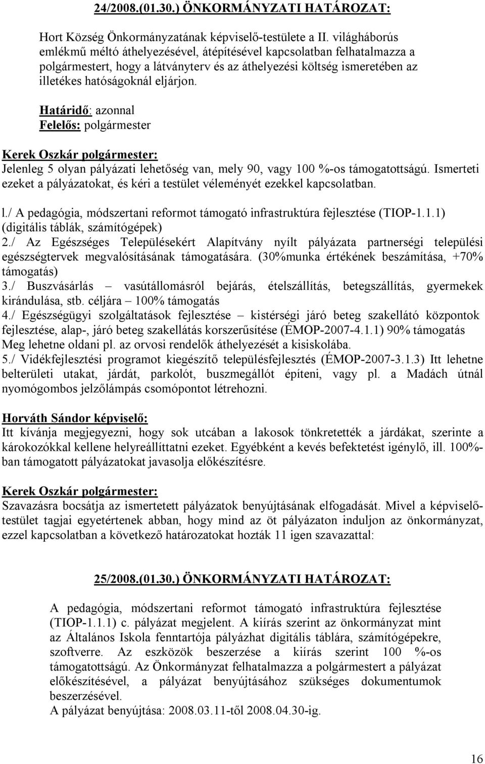 Határidő: azonnal Felelős: polgármester Jelenleg 5 olyan pályázati lehetőség van, mely 90, vagy 100 %-os támogatottságú.