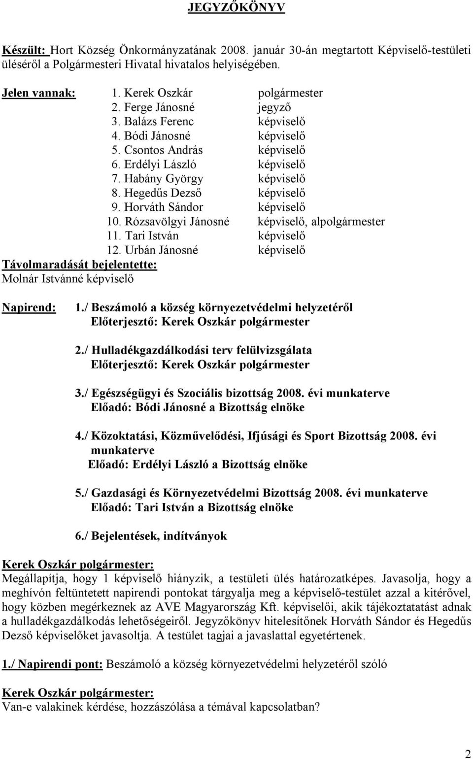 Hegedűs Dezső képviselő 9. Horváth Sándor képviselő 10. Rózsavölgyi Jánosné képviselő, alpolgármester 11. Tari István képviselő 12.