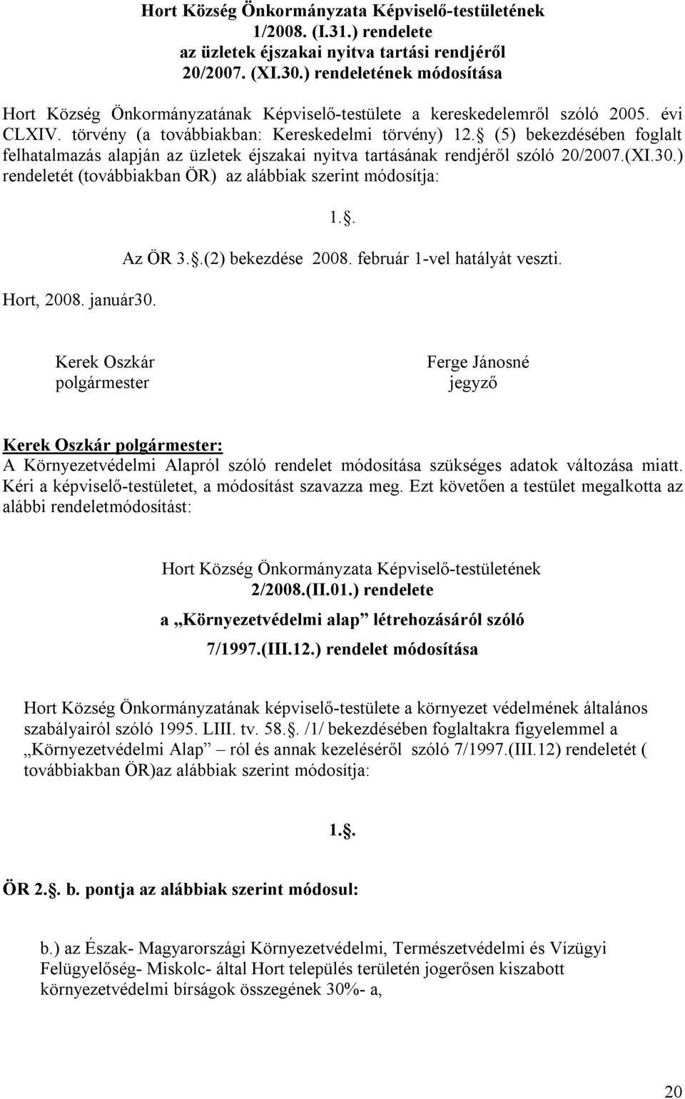 (5) bekezdésében foglalt felhatalmazás alapján az üzletek éjszakai nyitva tartásának rendjéről szóló 20/2007.(XI.30.) rendeletét (továbbiakban ÖR) az alábbiak szerint módosítja: Hort, 2008. január30.