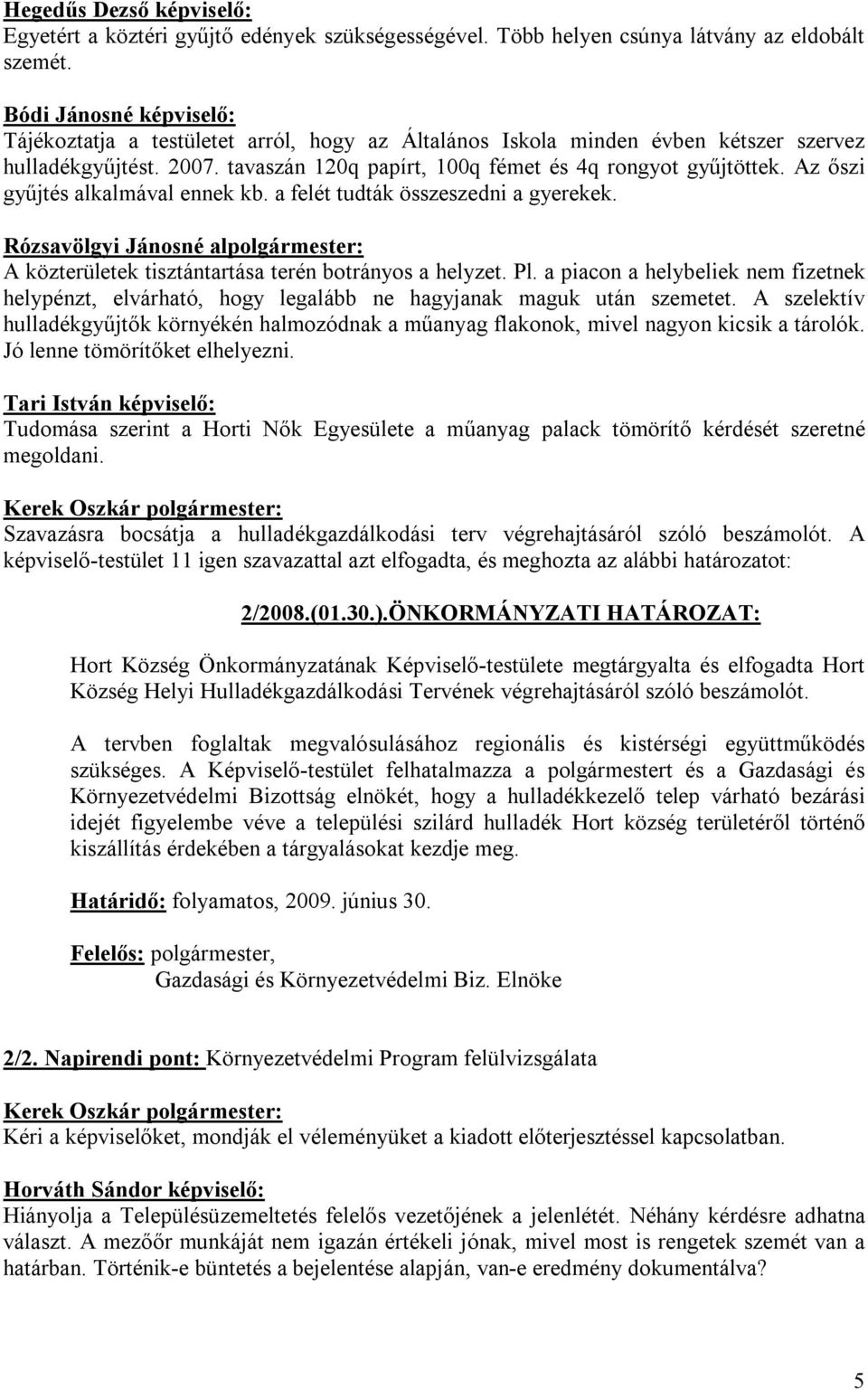 Az őszi gyűjtés alkalmával ennek kb. a felét tudták összeszedni a gyerekek. Rózsavölgyi Jánosné alpolgármester: A közterületek tisztántartása terén botrányos a helyzet. Pl.