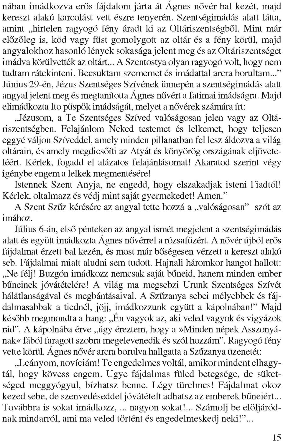 .. A Szentostya olyan ragyogó volt, hogy nem tudtam rátekinteni. Becsuktam szememet és imádattal arcra borultam.