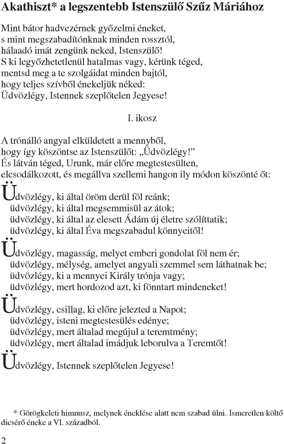 tennek szeplõtelen Jegyese! I. ikosz A trónálló angyal elküldetett a mennybõl, hogy így köszöntse az Istenszülõt: Üdvözlégy!