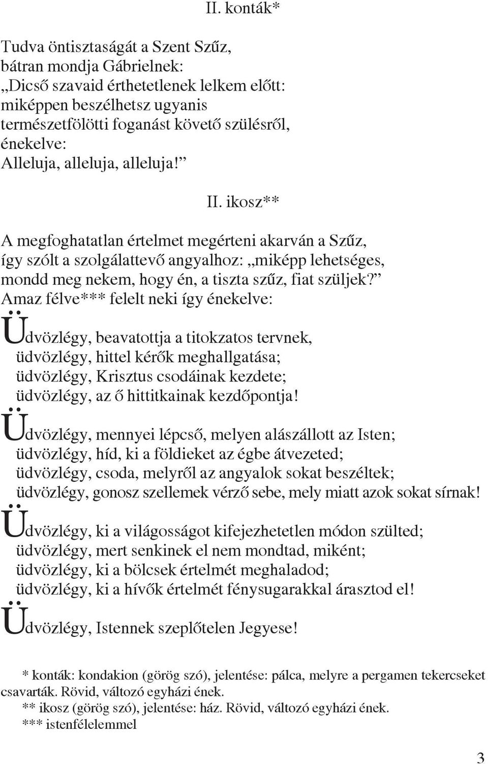 ikosz** A megfoghatatlan értelmet megérteni akarván a Szûz, így szólt a szolgálattevõ angyalhoz: miképp lehetséges, mondd meg nekem, hogy én, a tiszta szûz, fiat szüljek?