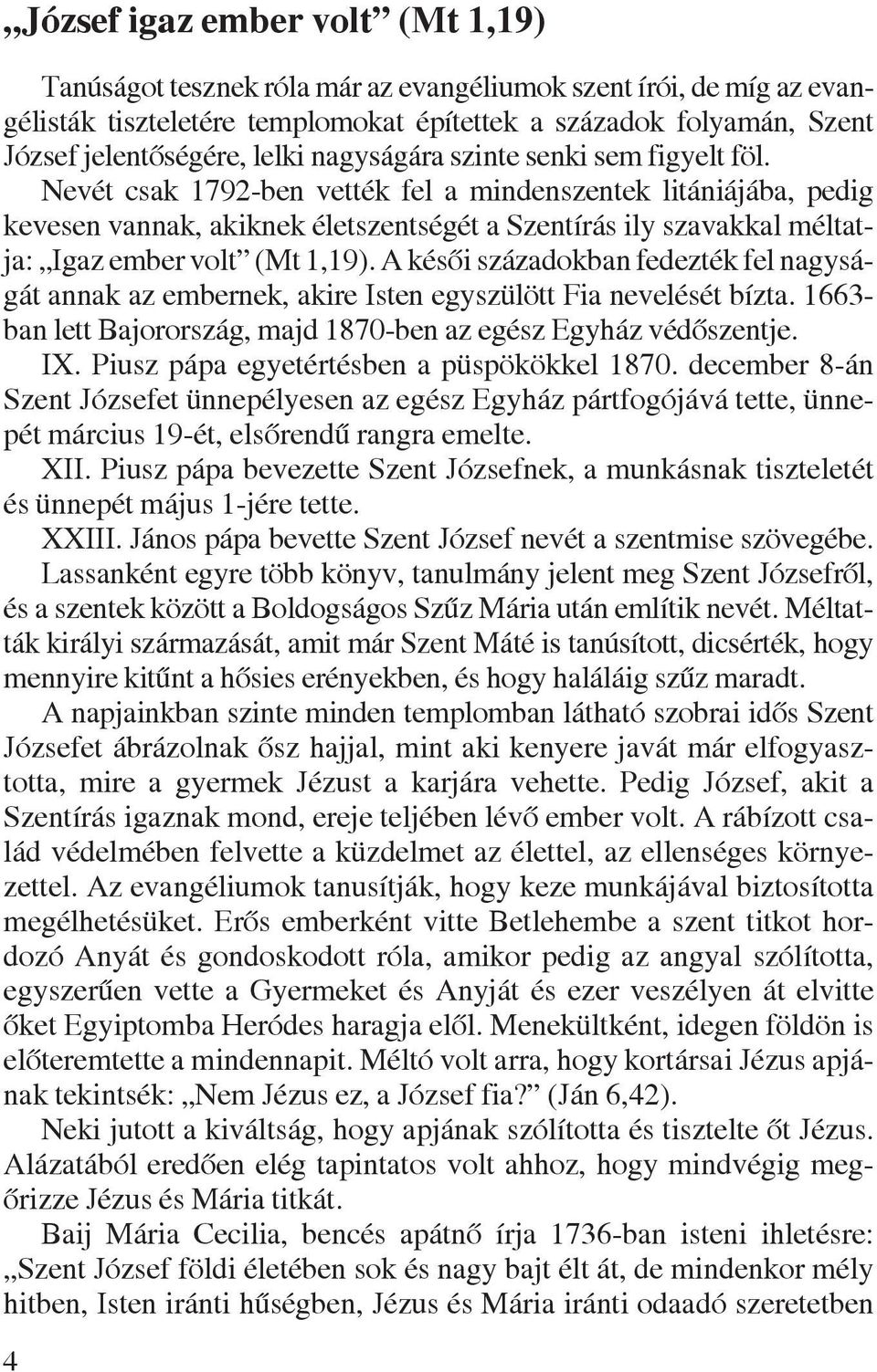 Nevét csak 1792-ben vették fel a mindenszentek litániájába, pedig kevesen vannak, akiknek életszentségét a Szentírás ily szavakkal méltatja: Igaz ember volt (Mt 1,19).