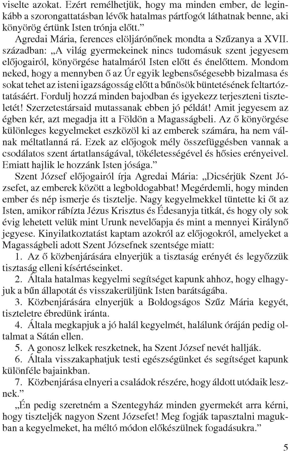 Mondom neked, hogy a mennyben õ az Úr egyik legbensõségesebb bizalmasa és sokat tehet az isteni igazságosság elõtt a bûnösök büntetésének feltartóztatásáért.