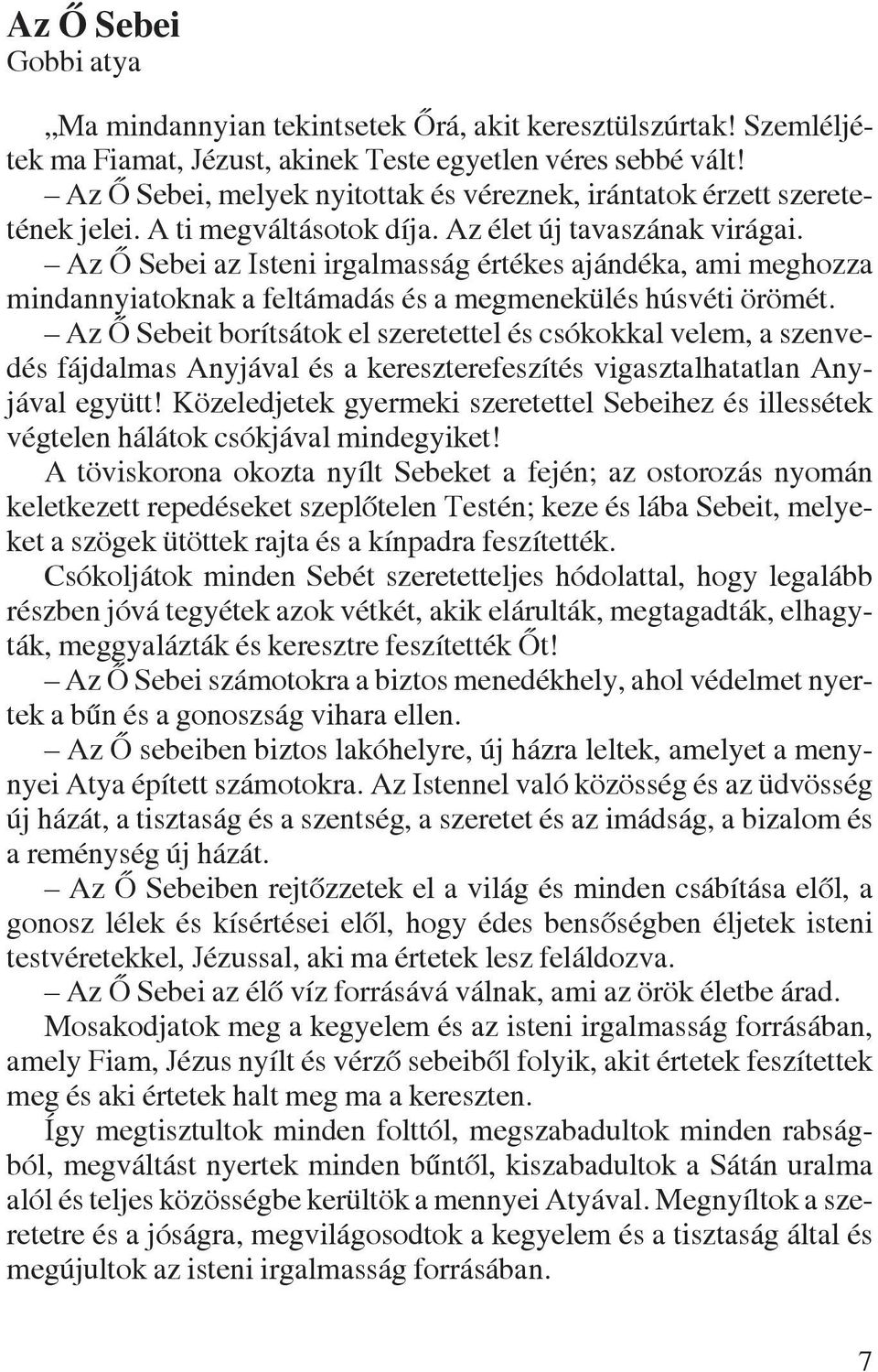 Az Õ Sebei az Isteni irgalmasság értékes ajándéka, ami meghozza mindannyiatoknak a feltámadás és a megmenekülés húsvéti örömét.