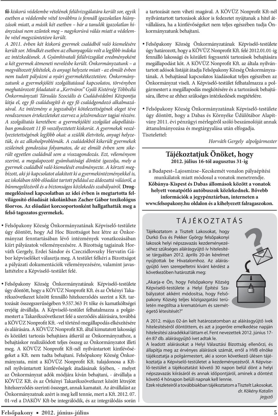 Mindkét esetben az elhanyagolás volt a legfőbb indoka az intézkedésnek. A Gyámhivatali felülvizsgálat eredményeként a két gyermek átmeneti nevelésbe került.