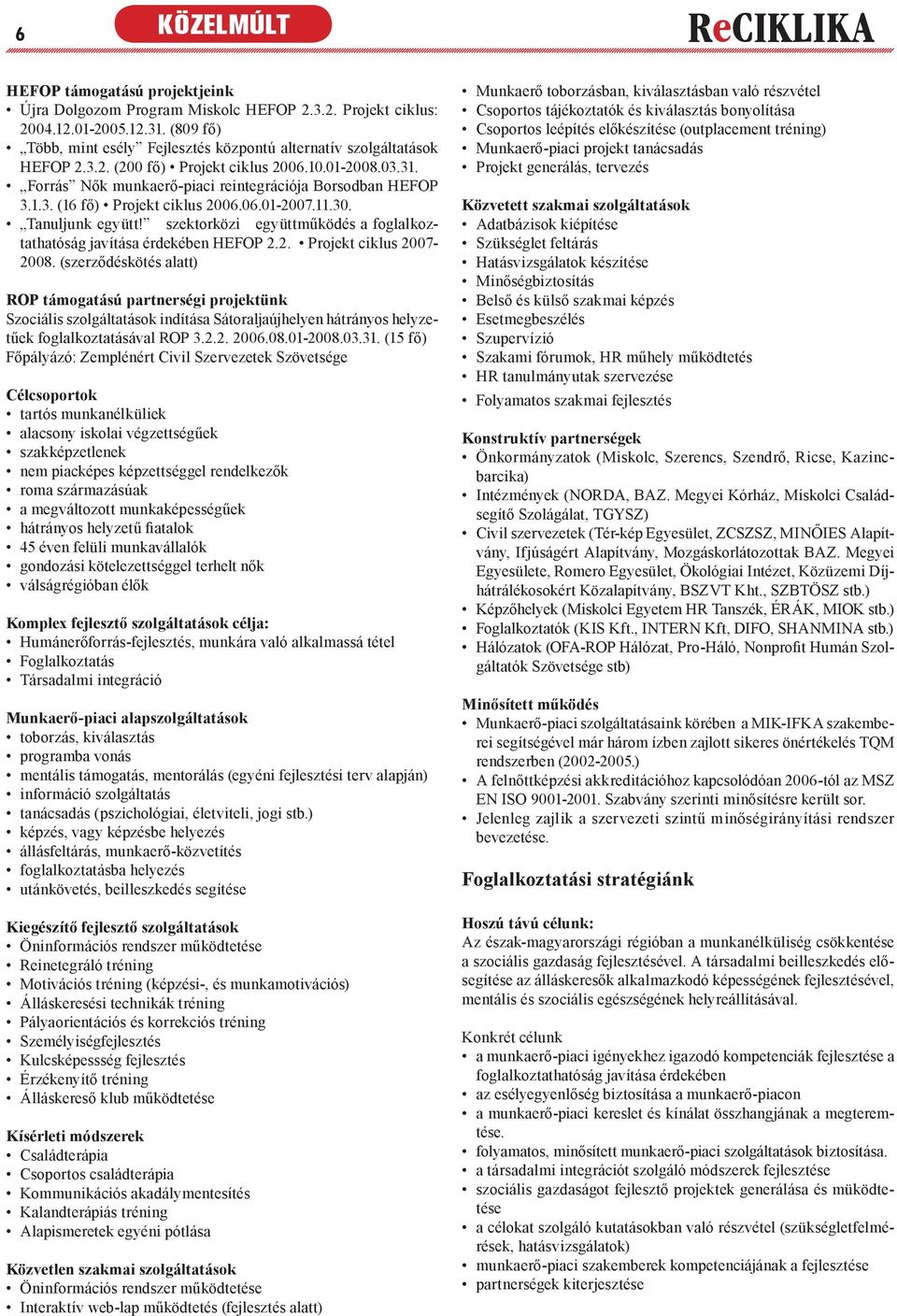 06.01-2007.11.30. Tanuljunk együtt! szektorközi együttműködés a foglalkoztathatóság javítása érdekében HEFOP 2.2. Projekt ciklus 2007-2008.