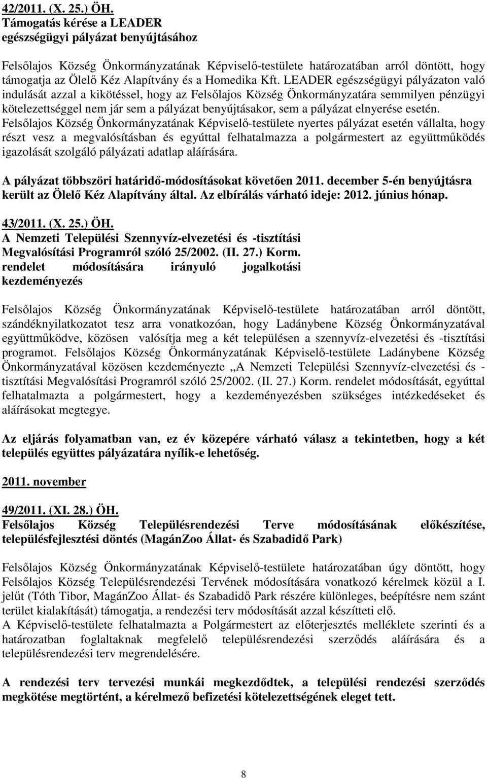 Kft. LEADER egészségügyi pályázaton való indulását azzal a kikötéssel, hogy az Felsılajos Község Önkormányzatára semmilyen pénzügyi kötelezettséggel nem jár sem a pályázat benyújtásakor, sem a