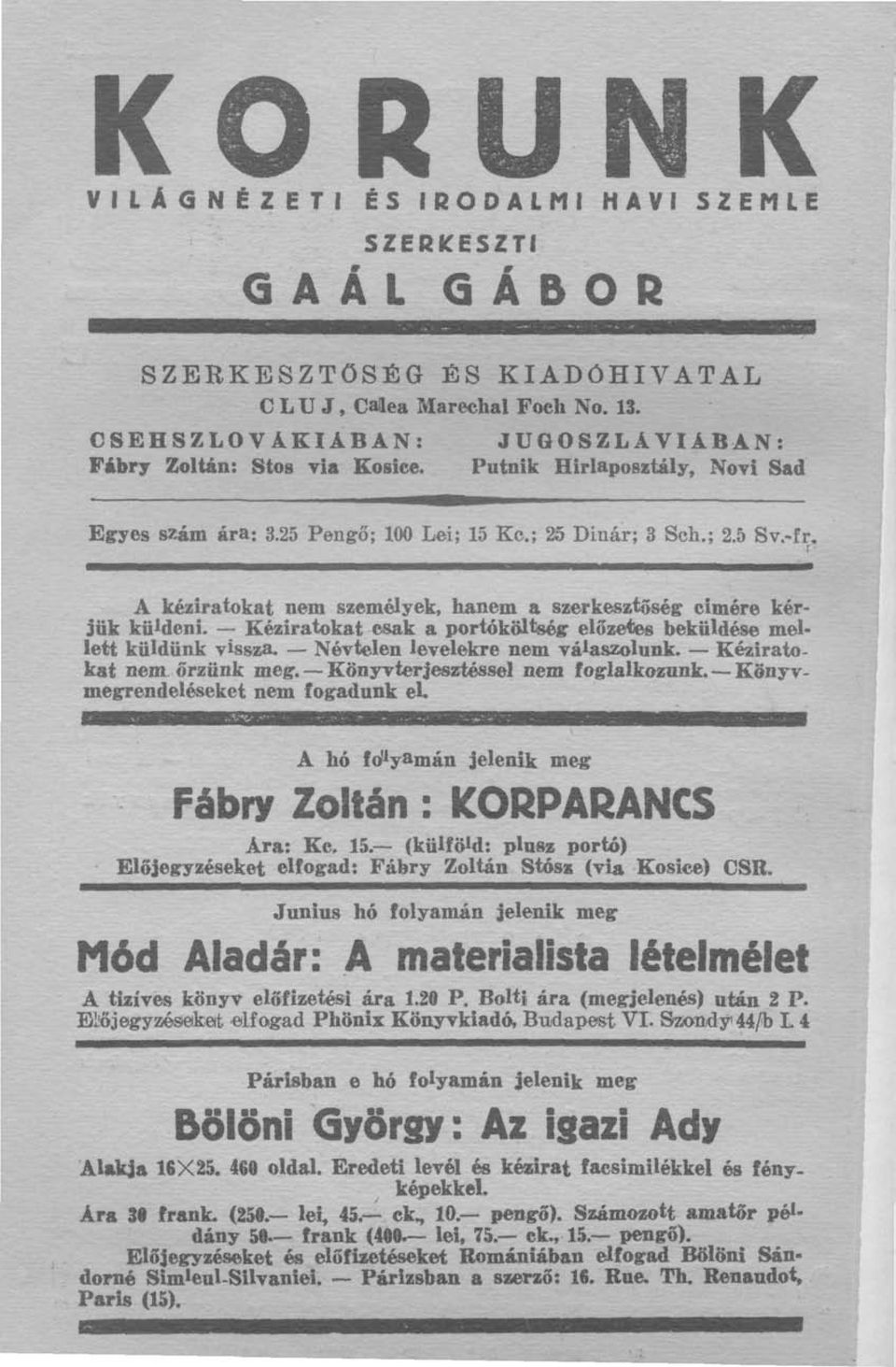 Kéziratokat csak a portóköltség előzetes beküldése mellett küldünk vissza. Névtelen levelekre nem válaszolunk. Kéziratokat nem őrzünk meg. Könyvterjesztéssel nem foglalkozunk.