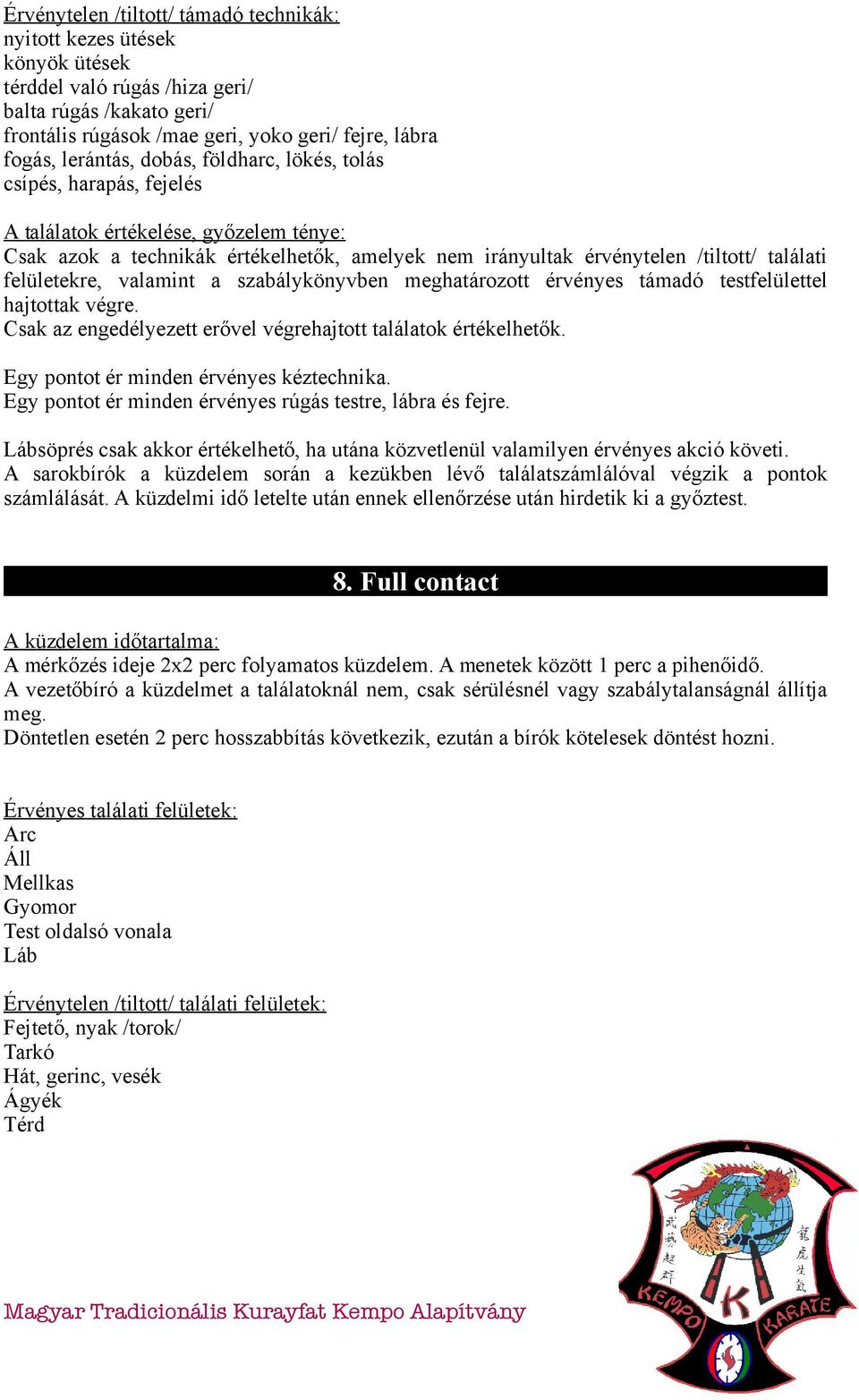 felületekre, valamint a szabálykönyvben meghatározott érvényes támadó testfelülettel hajtottak végre. Csak az engedélyezett erővel végrehajtott találatok értékelhetők.