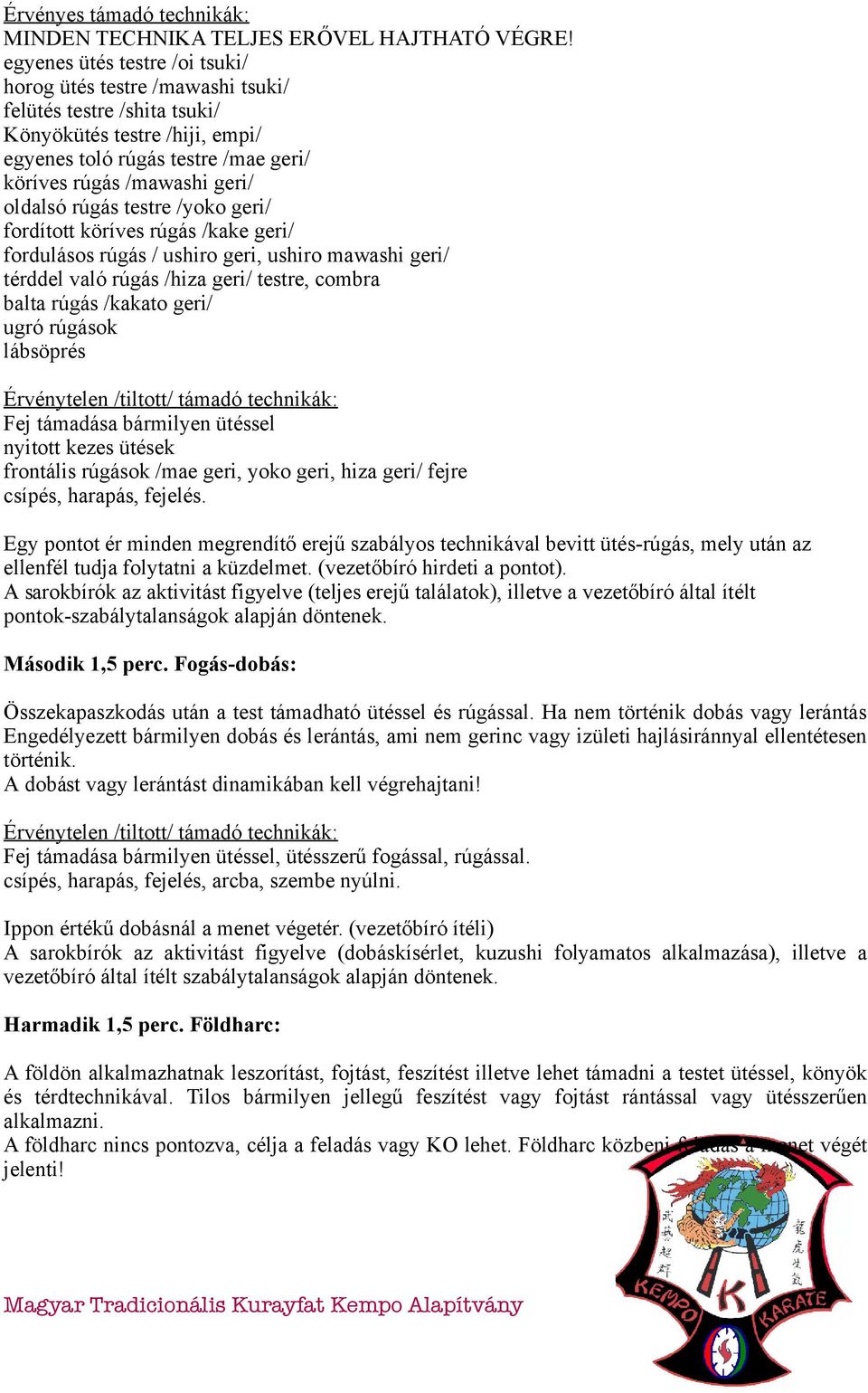 rúgás testre /yoko geri/ fordított köríves rúgás /kake geri/ fordulásos rúgás / ushiro geri, ushiro mawashi geri/ térddel való rúgás /hiza geri/ testre, combra balta rúgás /kakato geri/ ugró rúgások