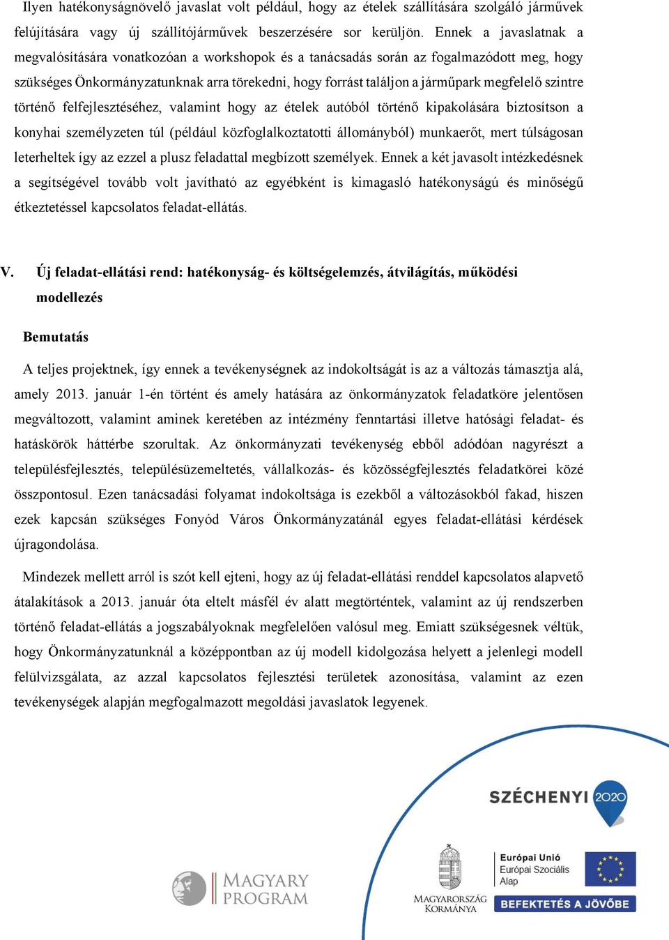 megfelelő szintre történő felfejlesztéséhez, valamint hogy az ételek autóból történő kipakolására biztosítson a konyhai személyzeten túl (például közfoglalkoztatotti állományból) munkaerőt, mert