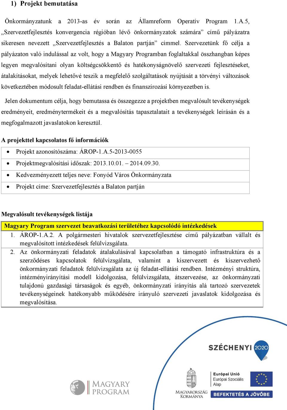 Szervezetünk fő célja a pályázaton való indulással az volt, hogy a Magyary Programban foglaltakkal összhangban képes legyen megvalósítani olyan költségcsökkentő és hatékonyságnövelő szervezeti