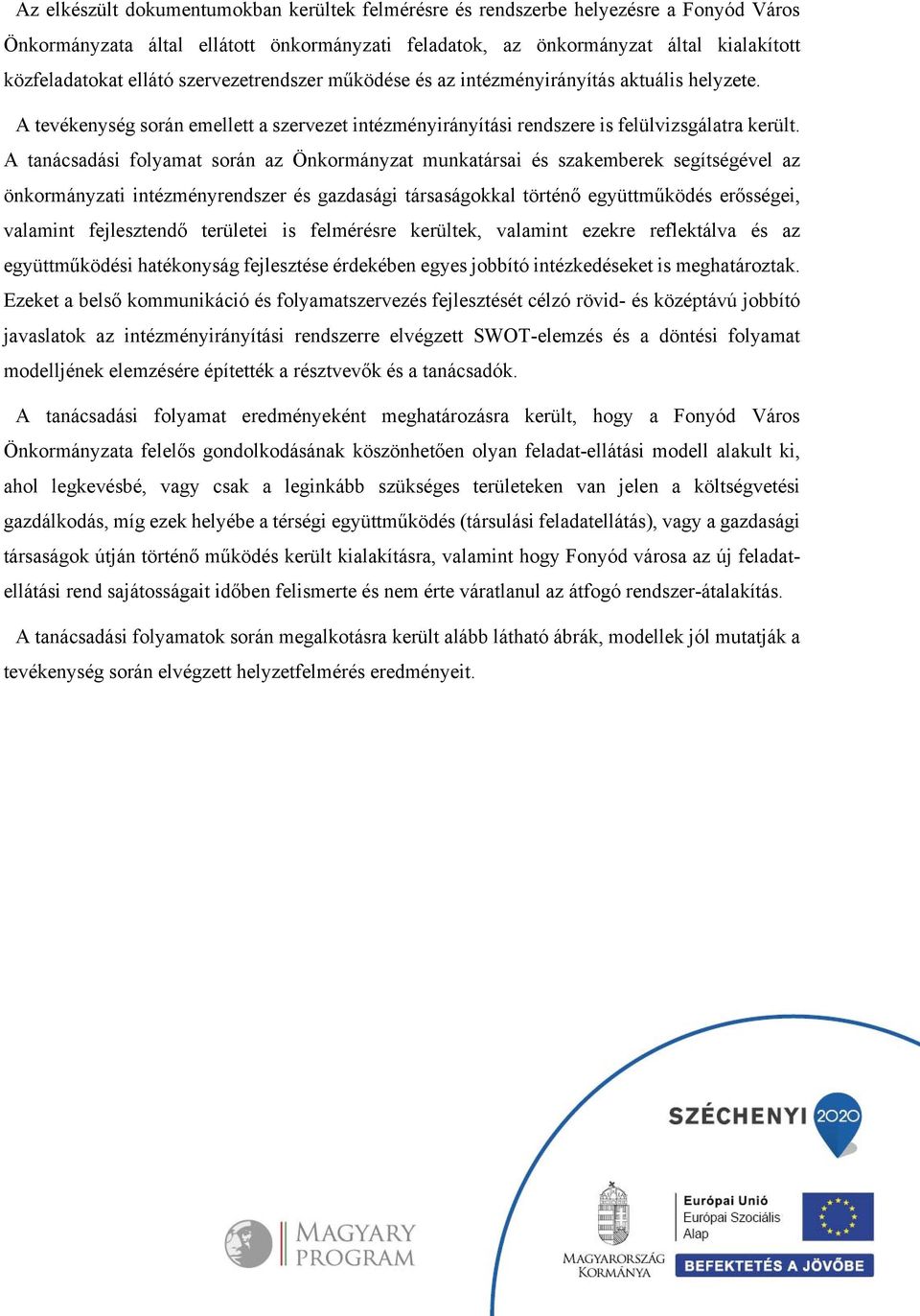 A tanácsadási folyamat során az Önkormányzat munkatársai és szakemberek segítségével az önkormányzati intézményrendszer és gazdasági társaságokkal történő együttműködés erősségei, valamint