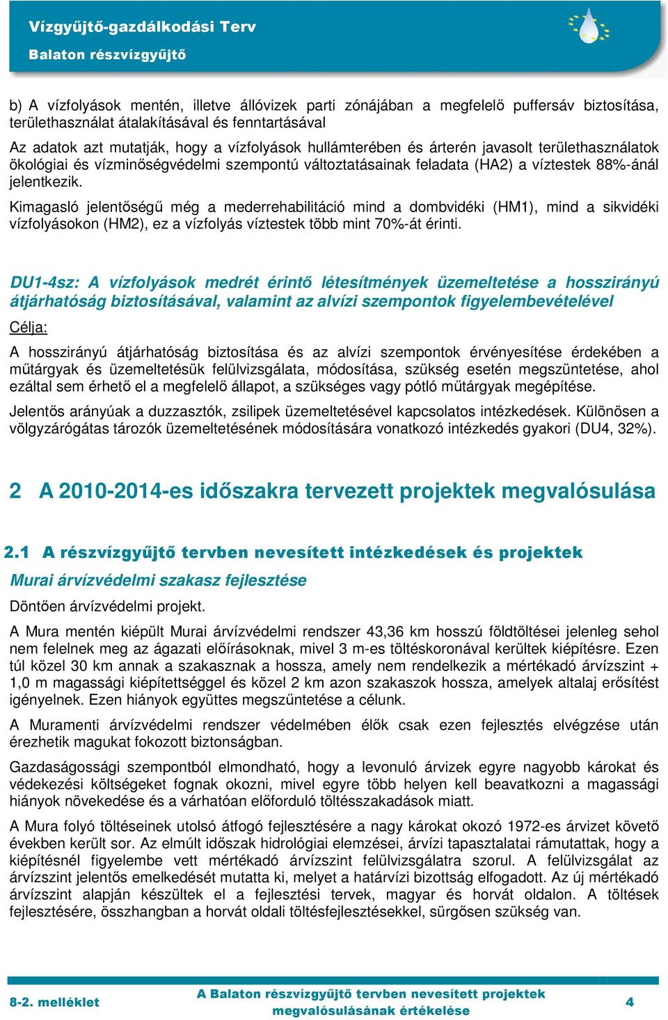 Kimagasló jelentőségű még a mederrehabilitáció mind a dombvidéki (HM1), mind a sikvidéki vízfolyásokon (HM2), ez a vízfolyás víztestek több mint 70%-át érinti.