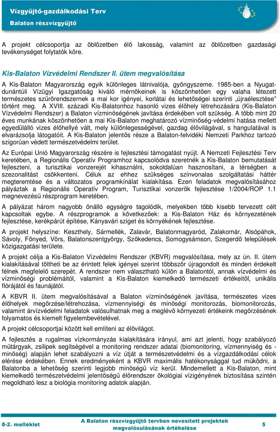 1985-ben a Nyugatdunántúli Vízügyi Igazgatóság kiváló mérnökeinek is köszönhetően egy valaha létezett természetes szűrőrendszernek a mai kor igényei, korlátai és lehetőségei szerinti újraélesztése