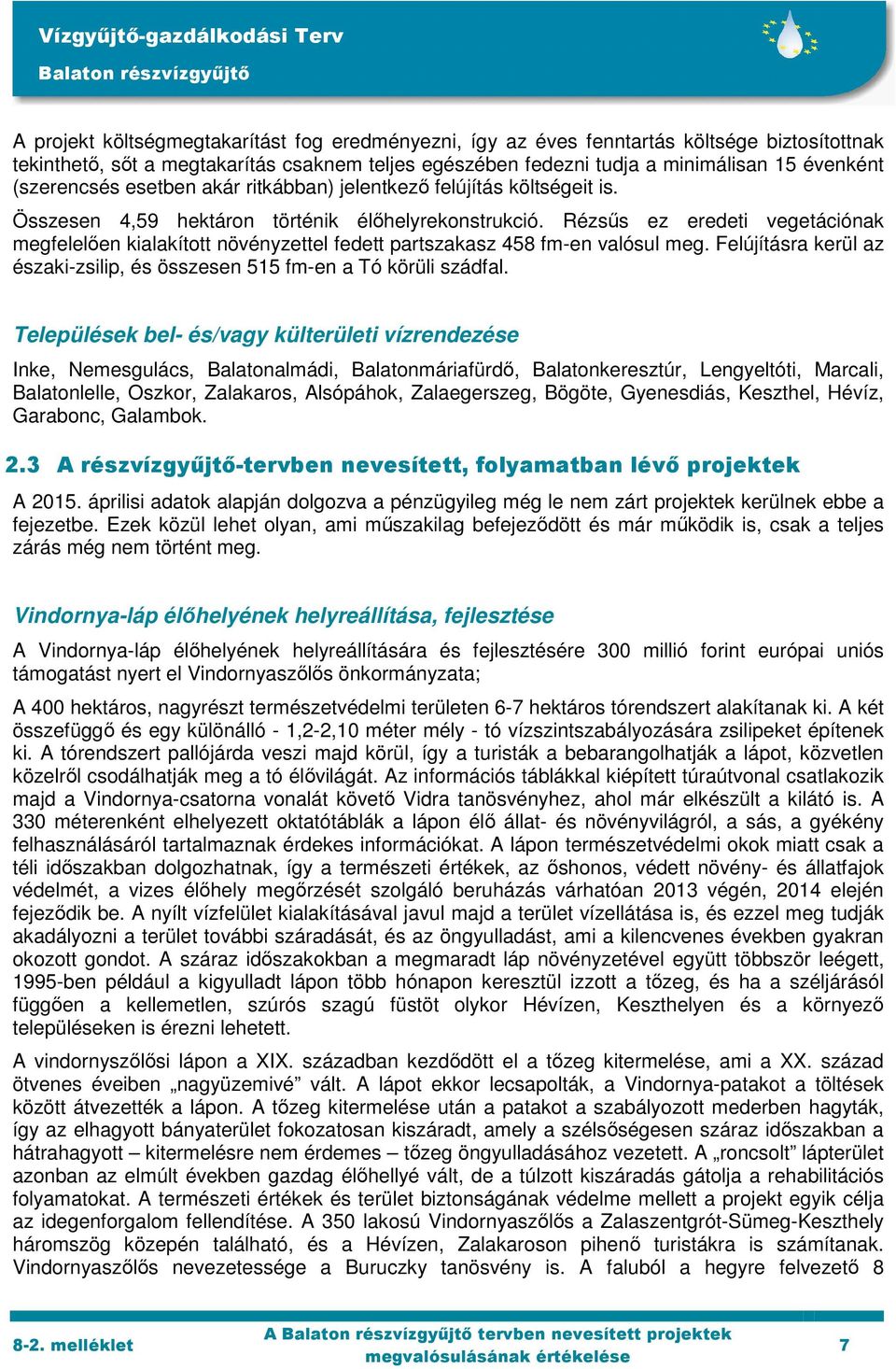 Rézsűs ez eredeti vegetációnak megfelelően kialakított növényzettel fedett partszakasz 458 fm-en valósul meg. Felújításra kerül az északi-zsilip, és összesen 515 fm-en a Tó körüli szádfal.