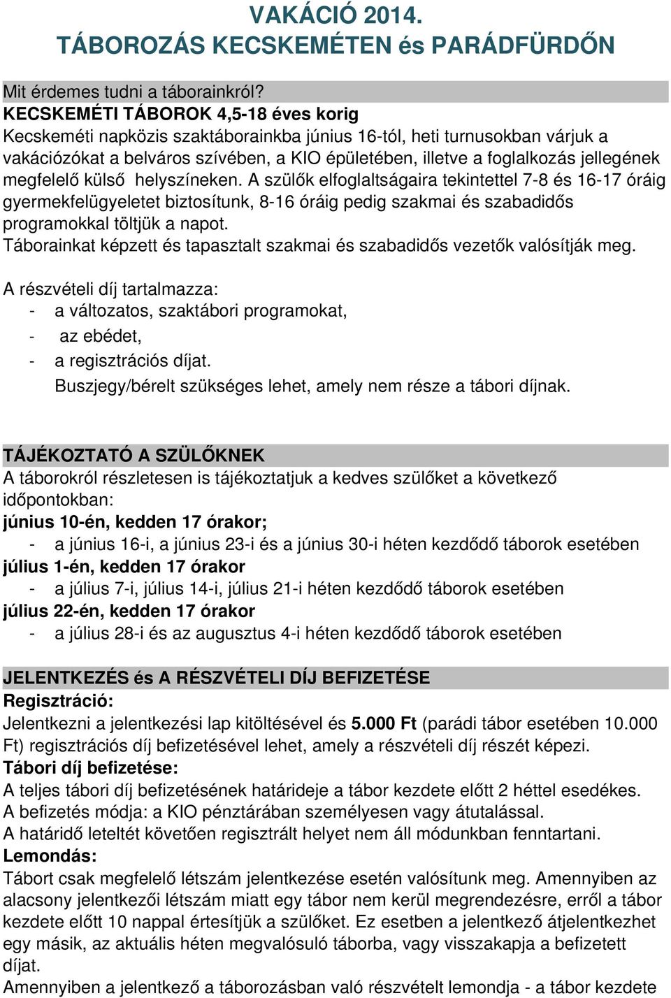 megfelelő külső helyszíneken. A szülők elfoglaltságaira tekintettel 7 8 és 16 17 óráig gyermekfelügyeletet biztosítunk, 8 16 óráig pedig szakmai és szabadidős programokkal töltjük a napot.